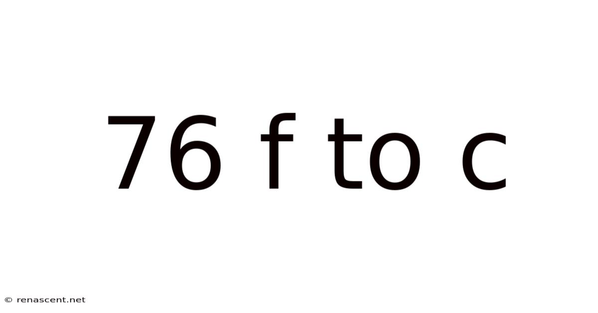 76 F To C