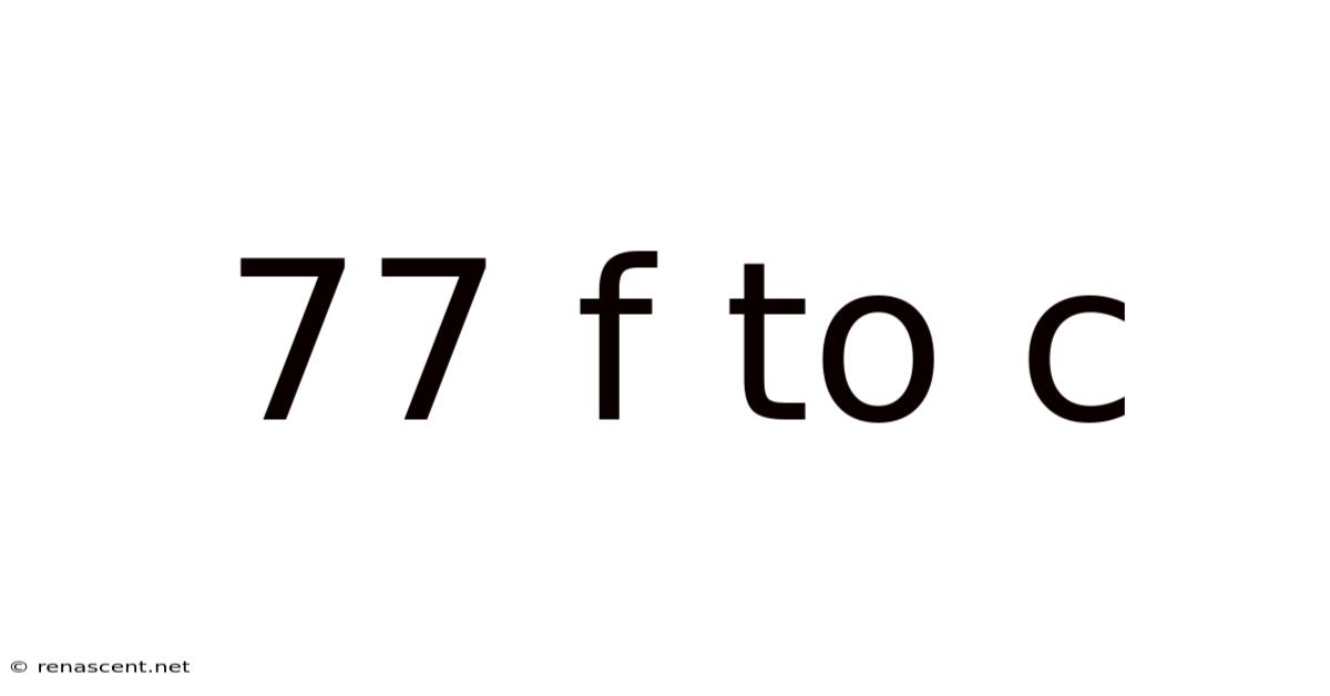 77 F To C