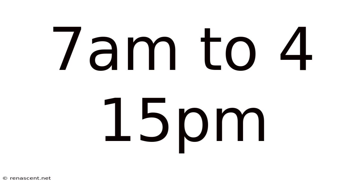 7am To 4 15pm