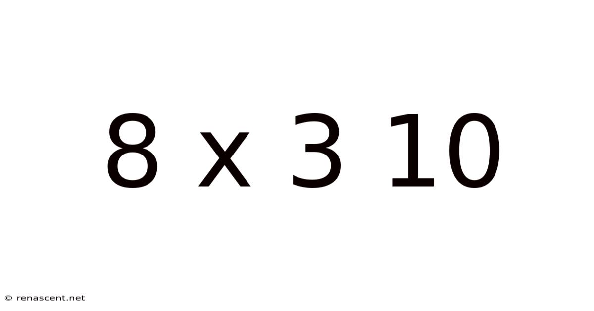 8 X 3 10