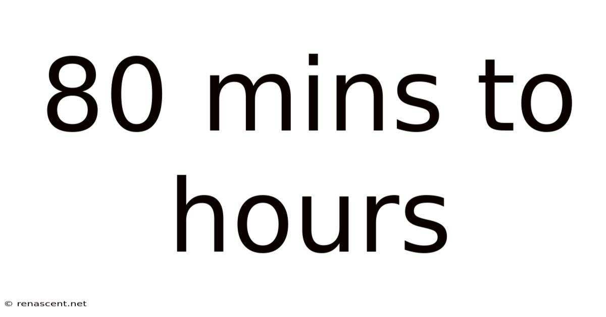 80 Mins To Hours
