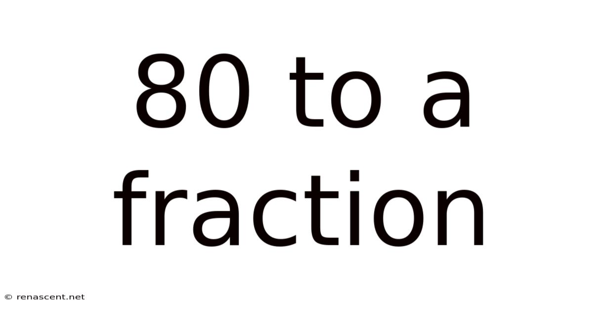80 To A Fraction
