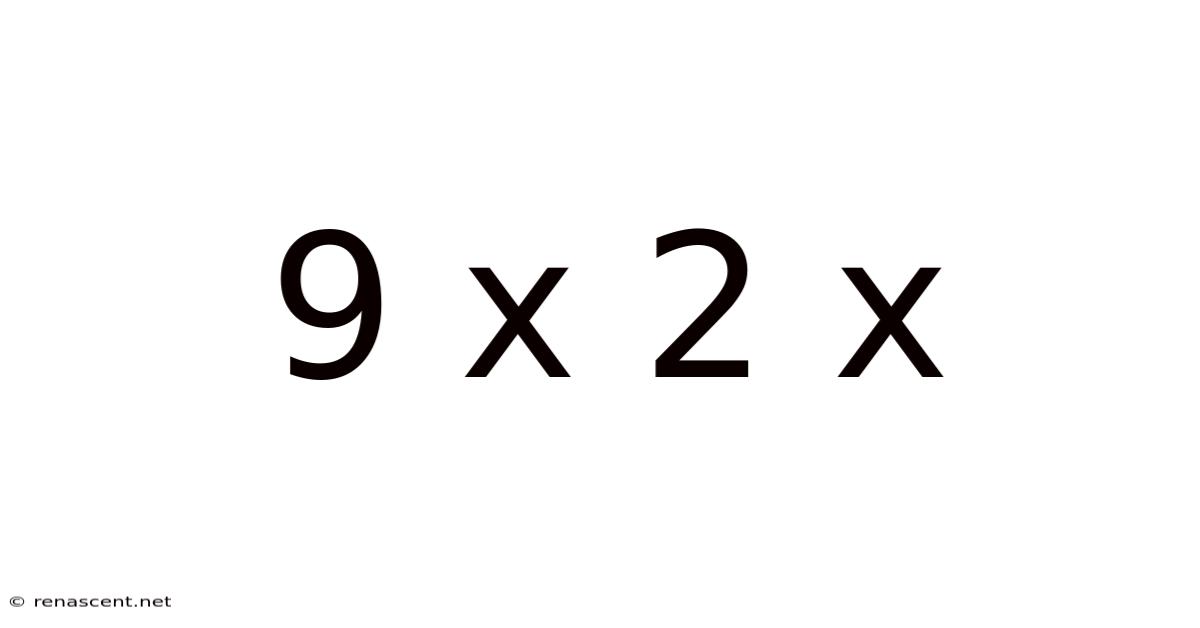 9 X 2 X