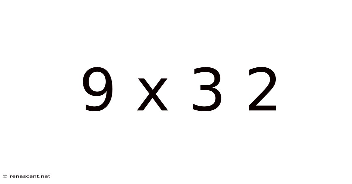 9 X 3 2