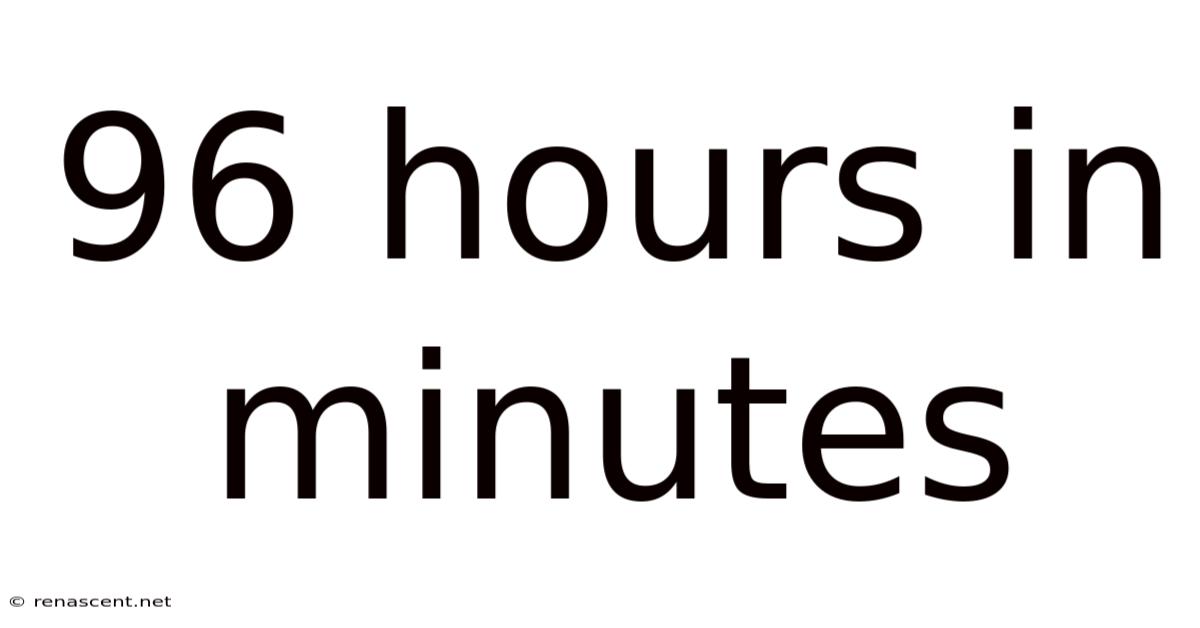 96 Hours In Minutes