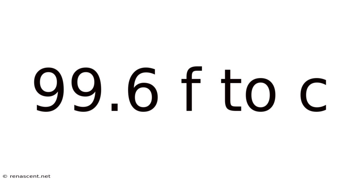 99.6 F To C