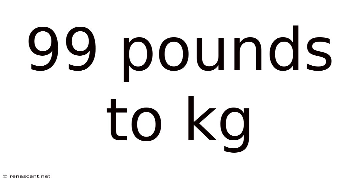99 Pounds To Kg