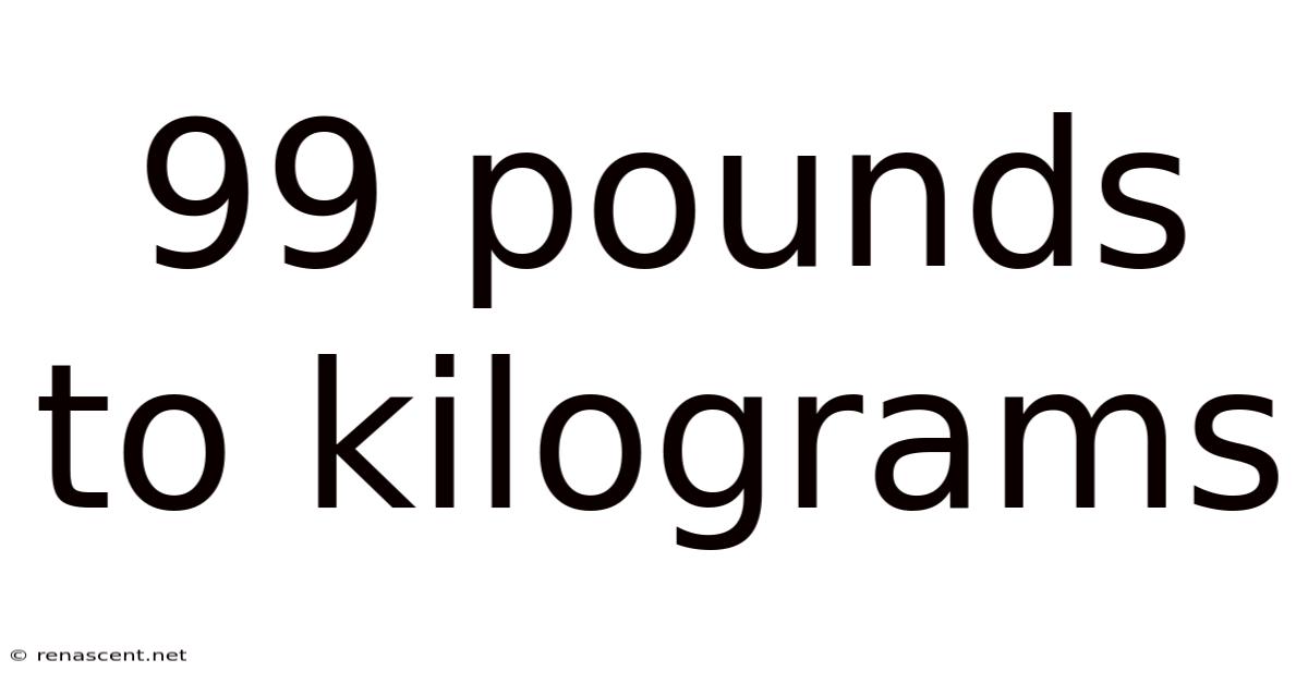 99 Pounds To Kilograms