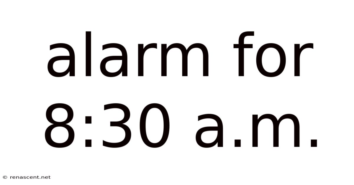 Alarm For 8:30 A.m.