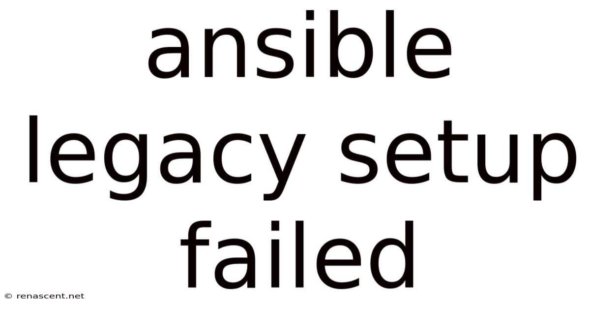 Ansible Legacy Setup Failed