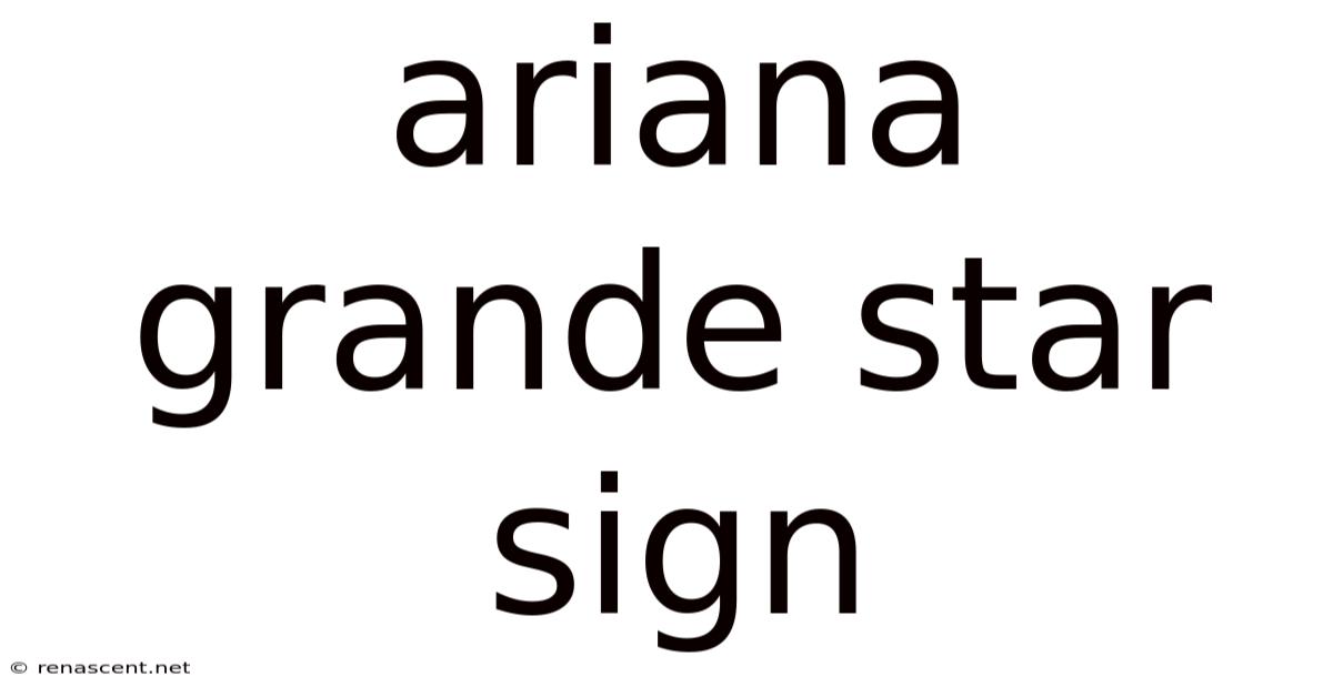 Ariana Grande Star Sign