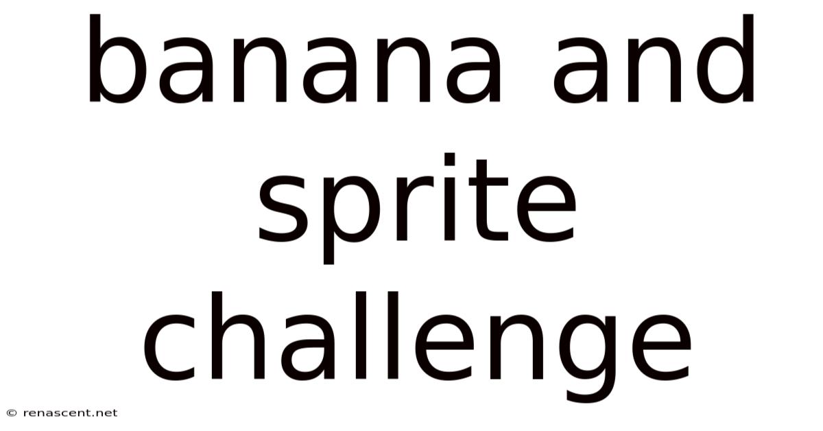 Banana And Sprite Challenge