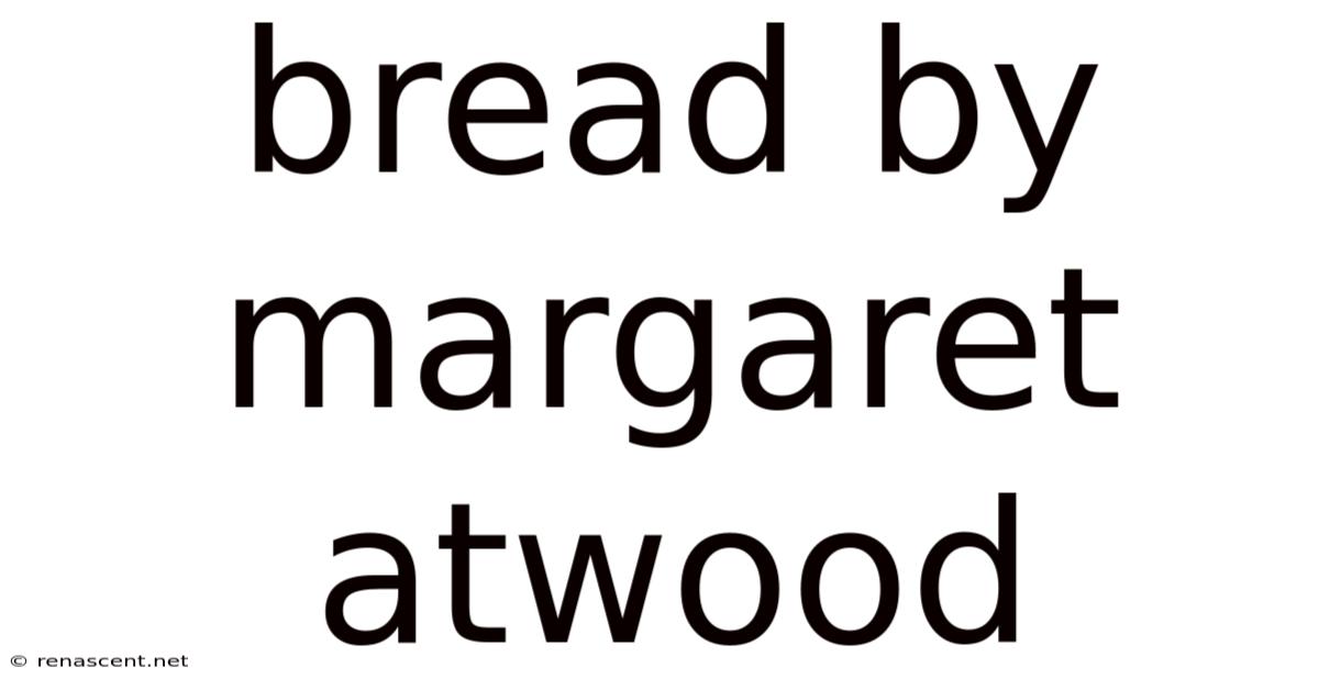 Bread By Margaret Atwood