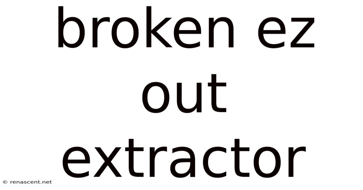 Broken Ez Out Extractor
