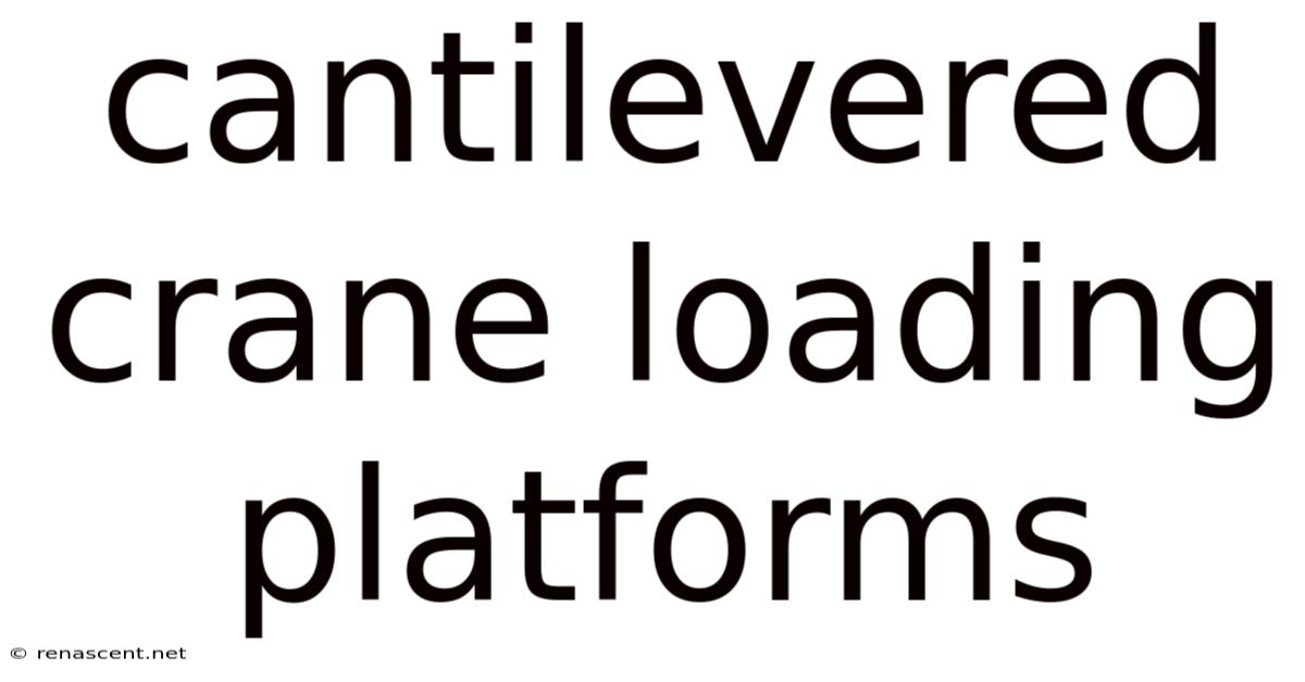 Cantilevered Crane Loading Platforms