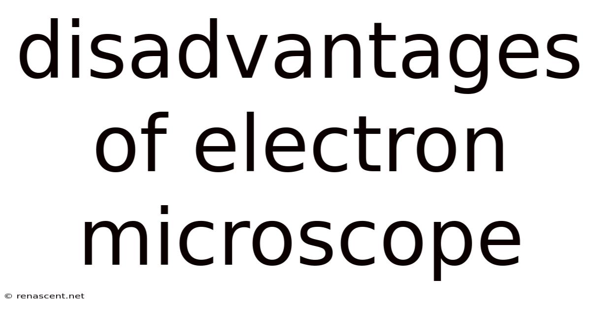 Disadvantages Of Electron Microscope