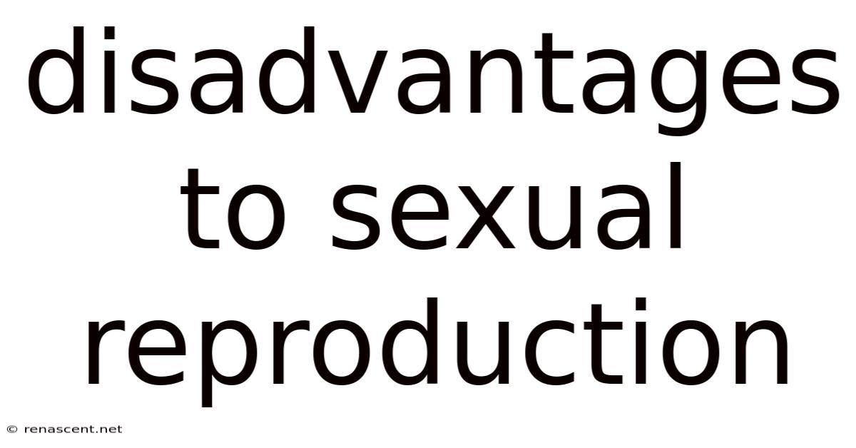 Disadvantages To Sexual Reproduction
