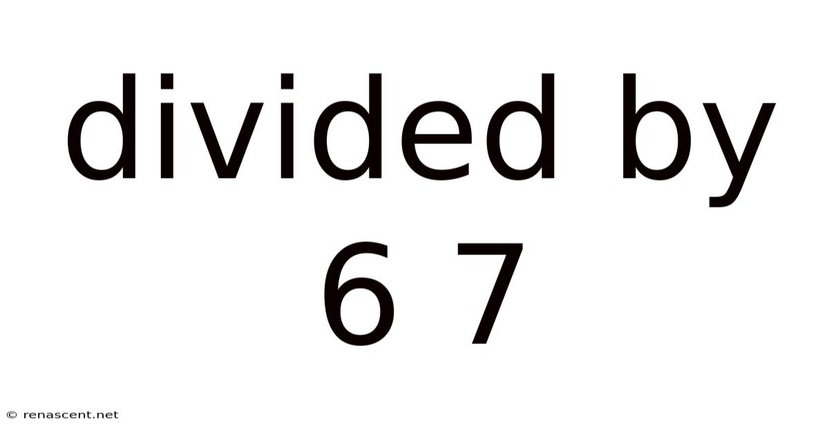 Divided By 6 7