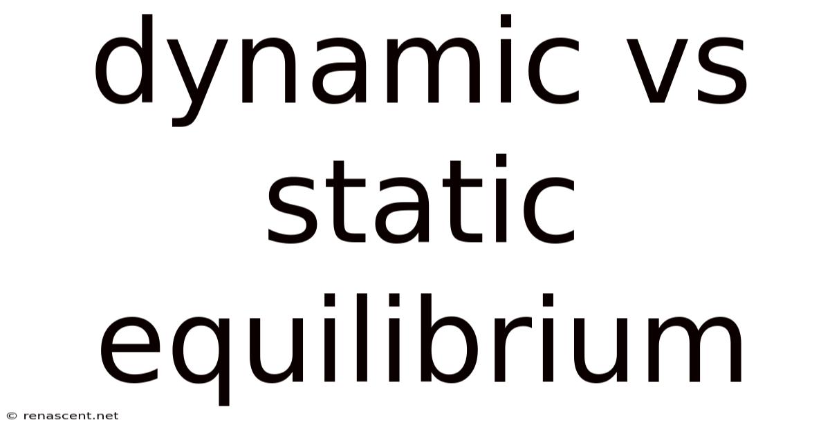 Dynamic Vs Static Equilibrium