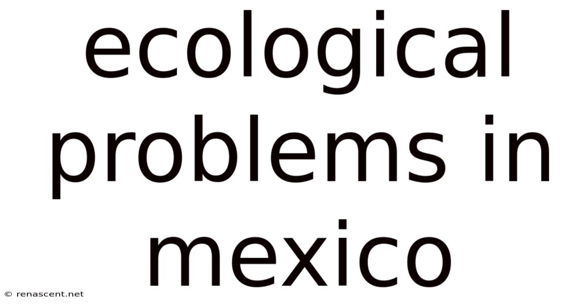 Ecological Problems In Mexico