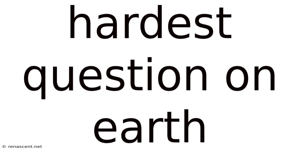 Hardest Question On Earth