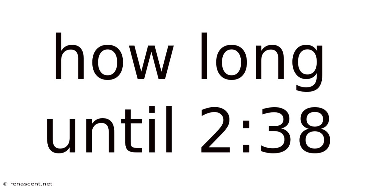 How Long Until 2:38