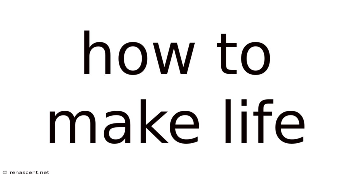 How To Make Life