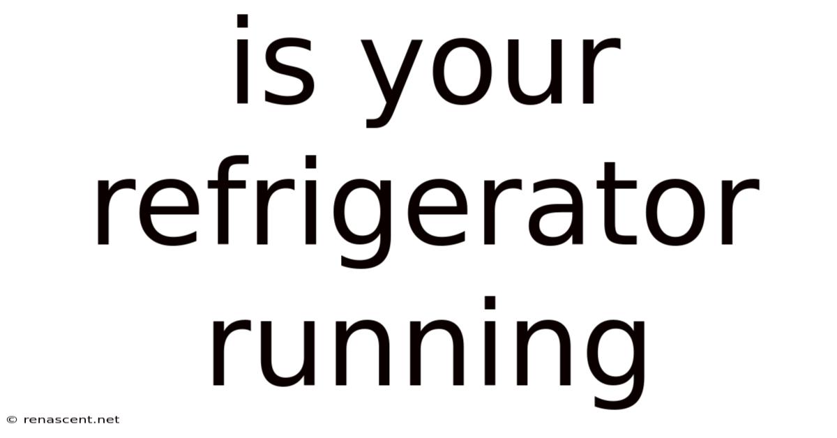 Is Your Refrigerator Running