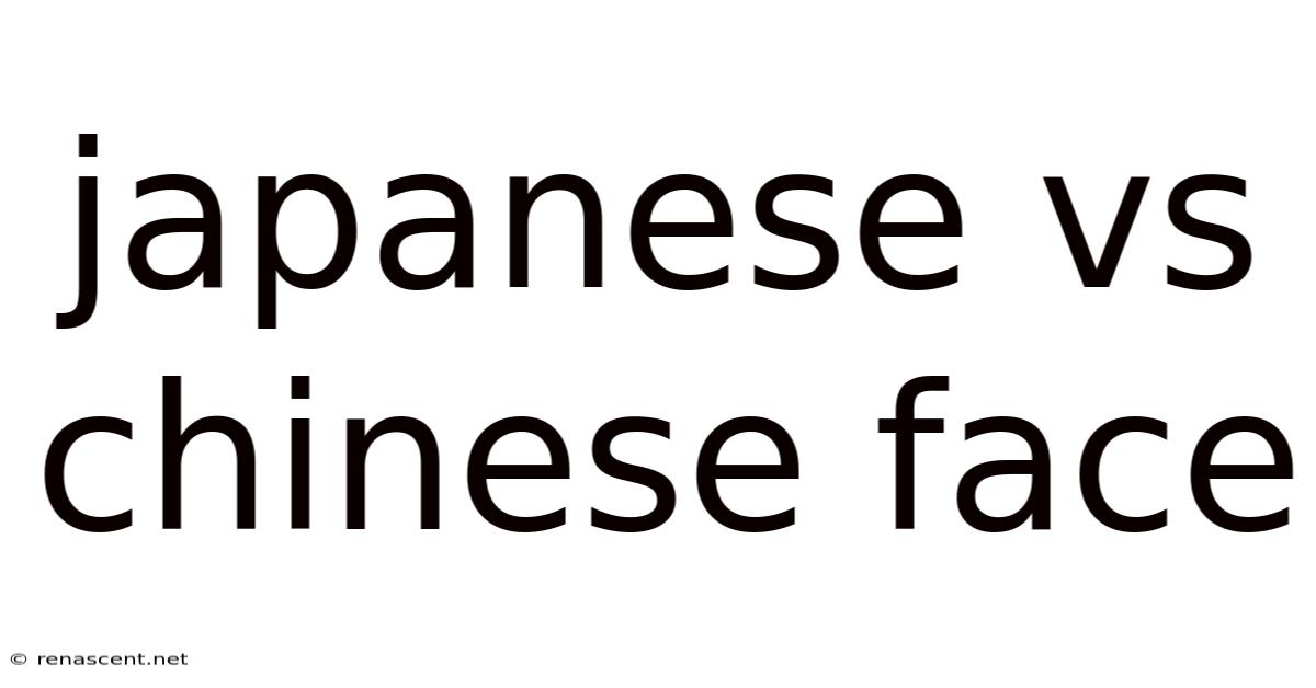 Japanese Vs Chinese Face