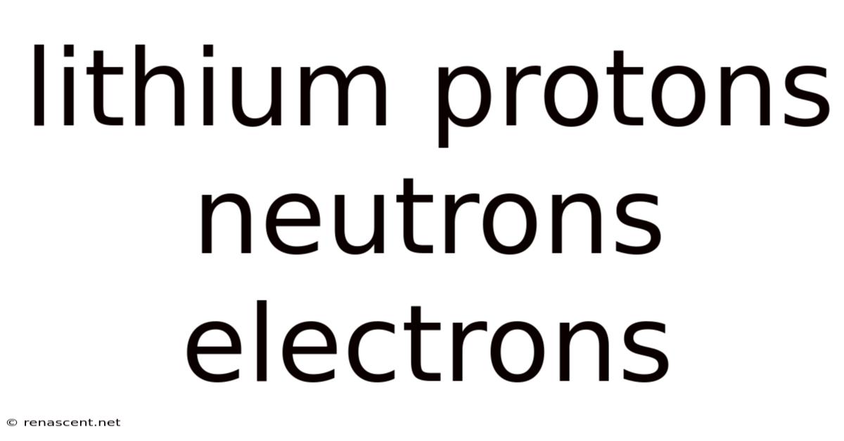 Lithium Protons Neutrons Electrons