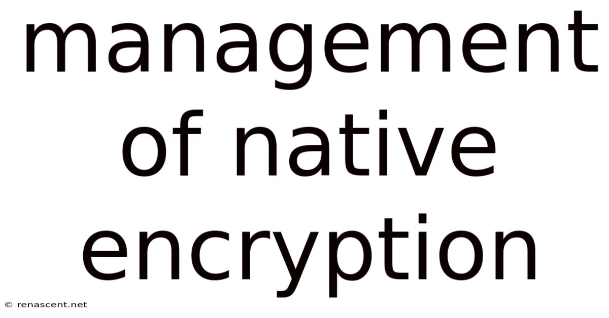 Management Of Native Encryption
