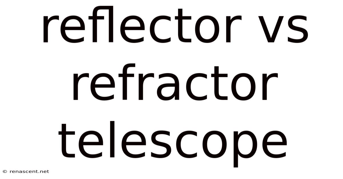 Reflector Vs Refractor Telescope