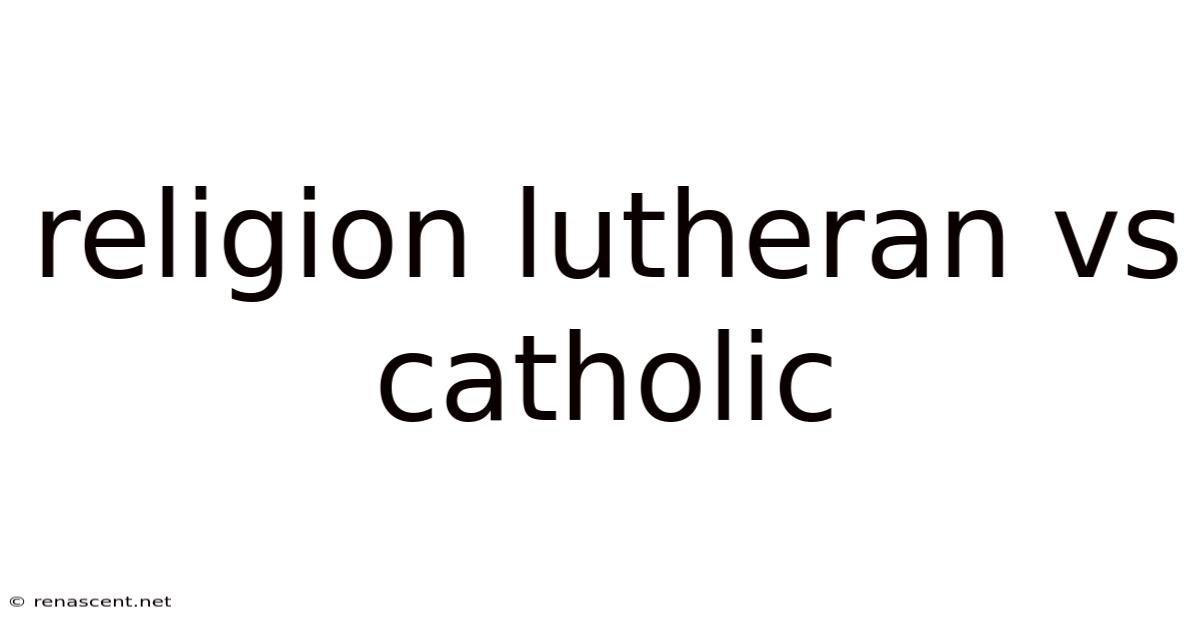 Religion Lutheran Vs Catholic