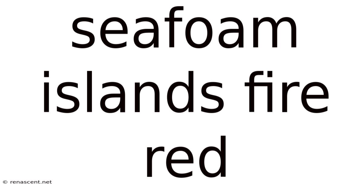 Seafoam Islands Fire Red