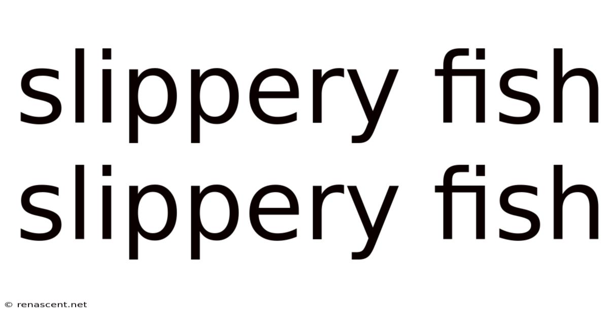 Slippery Fish Slippery Fish