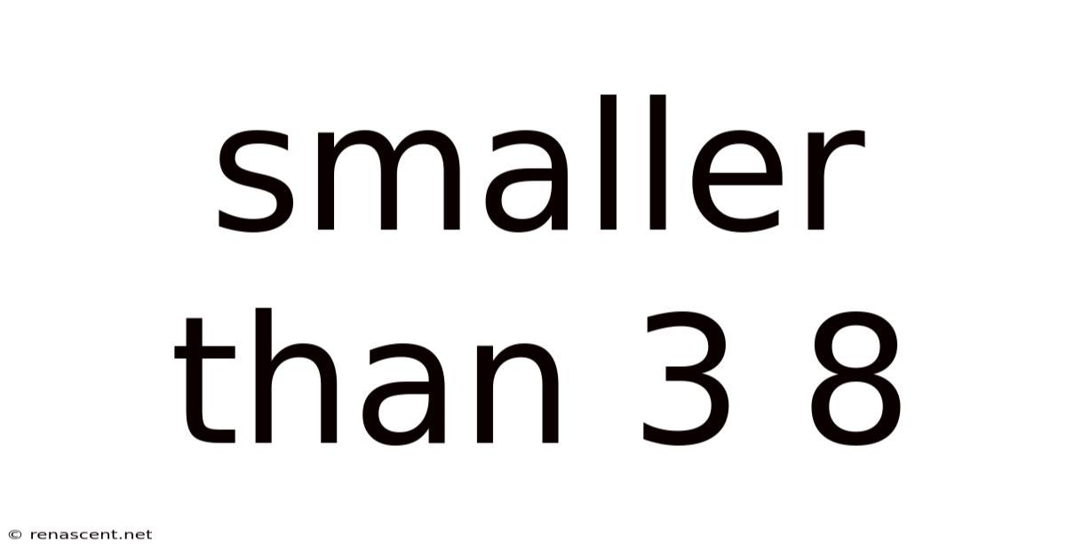 Smaller Than 3 8