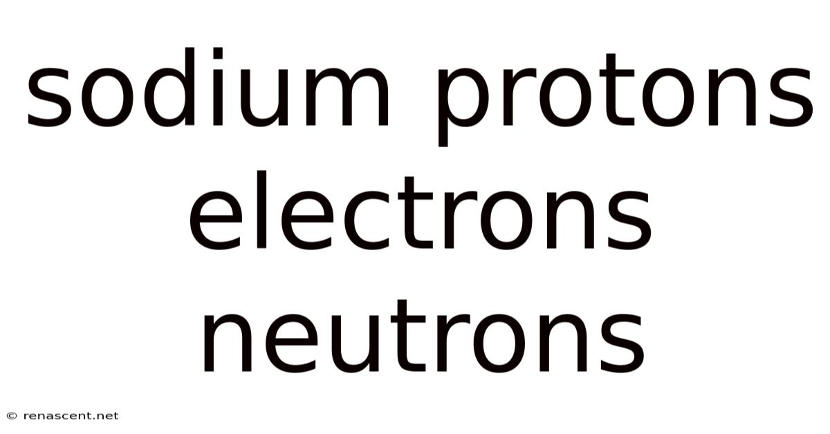 Sodium Protons Electrons Neutrons