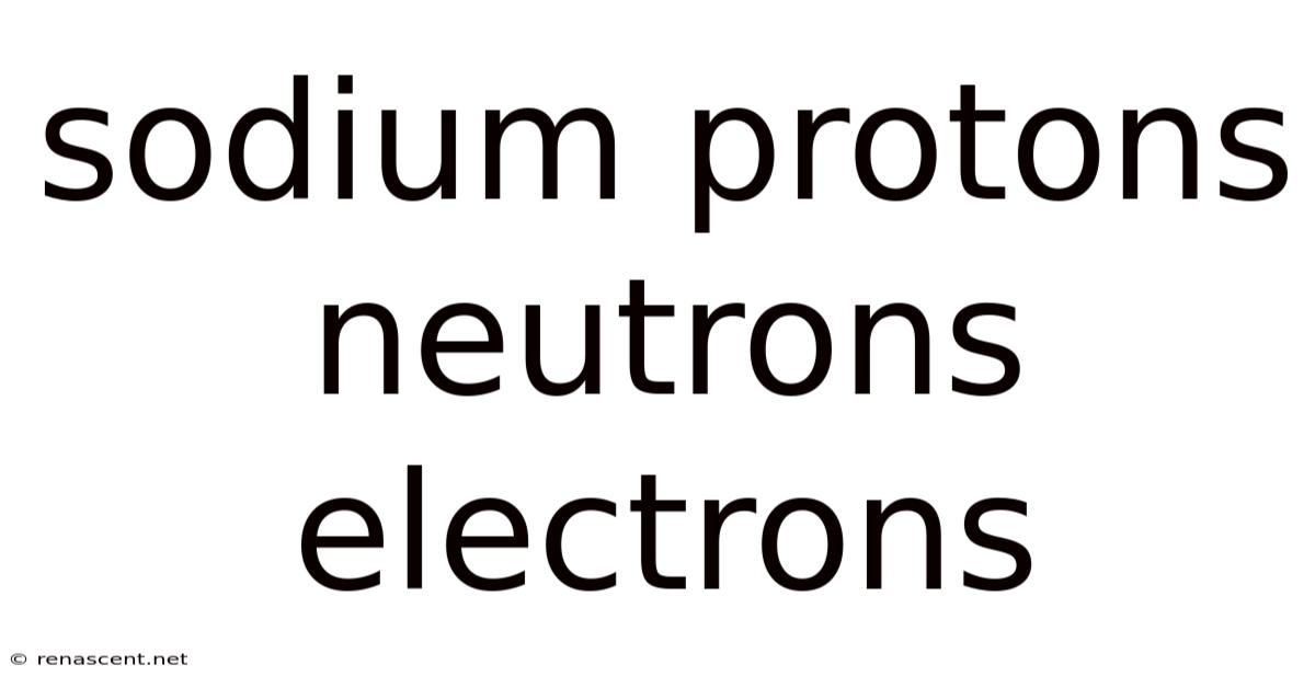 Sodium Protons Neutrons Electrons