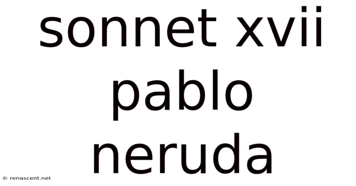 Sonnet Xvii Pablo Neruda