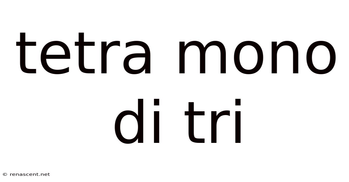 Tetra Mono Di Tri