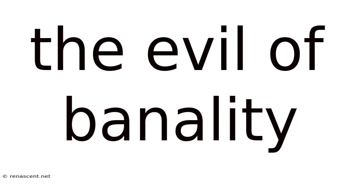 The Evil Of Banality