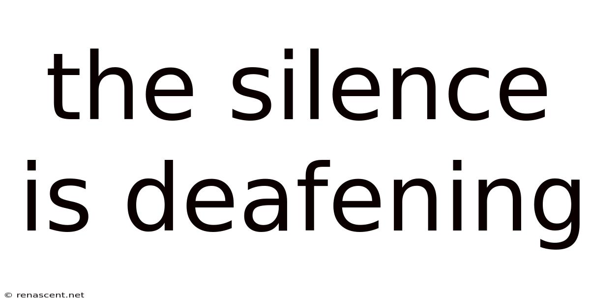 The Silence Is Deafening