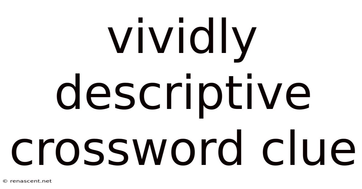 Vividly Descriptive Crossword Clue