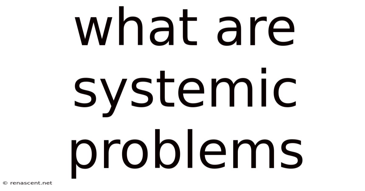 What Are Systemic Problems