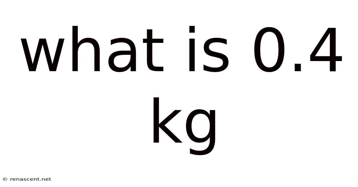 What Is 0.4 Kg