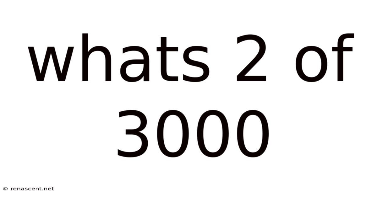 Whats 2 Of 3000