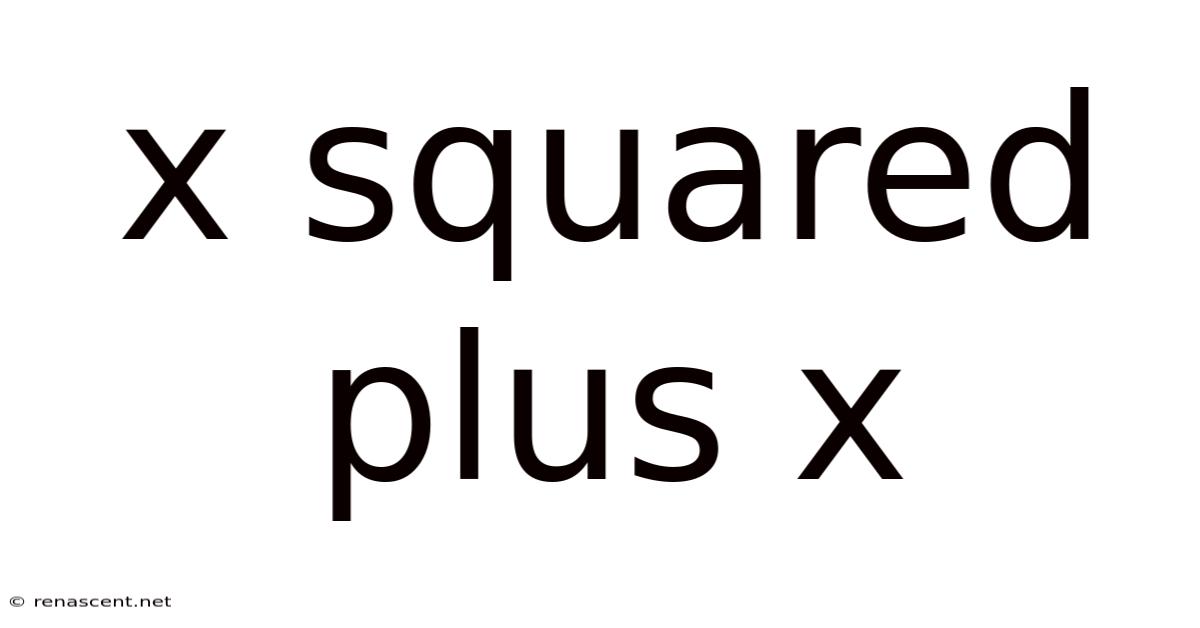X Squared Plus X